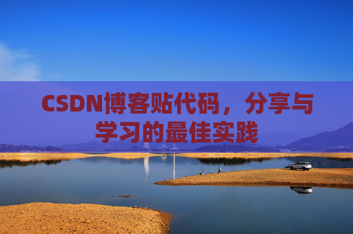 CSDN博客贴代码，分享与学习的最佳实践