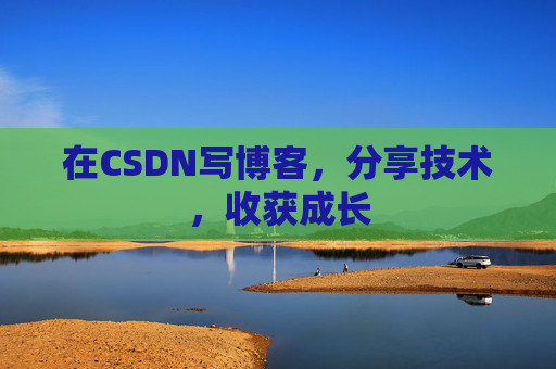 在CSDN写博客，分享技术，收获成长